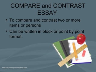 COMPARE and CONTRAST
ESSAY
• To compare and contrast two or more
items or persons
• Can be written in block or point by po...