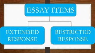 ESSAY ITEMS
RESTRICTED
RESPONSE
EXTENDED
RESPONSE
 