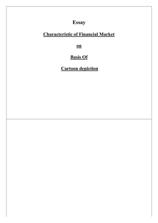 Essay
Characteristic of Financial Market
on
Basis Of
Cartoon depiction
 