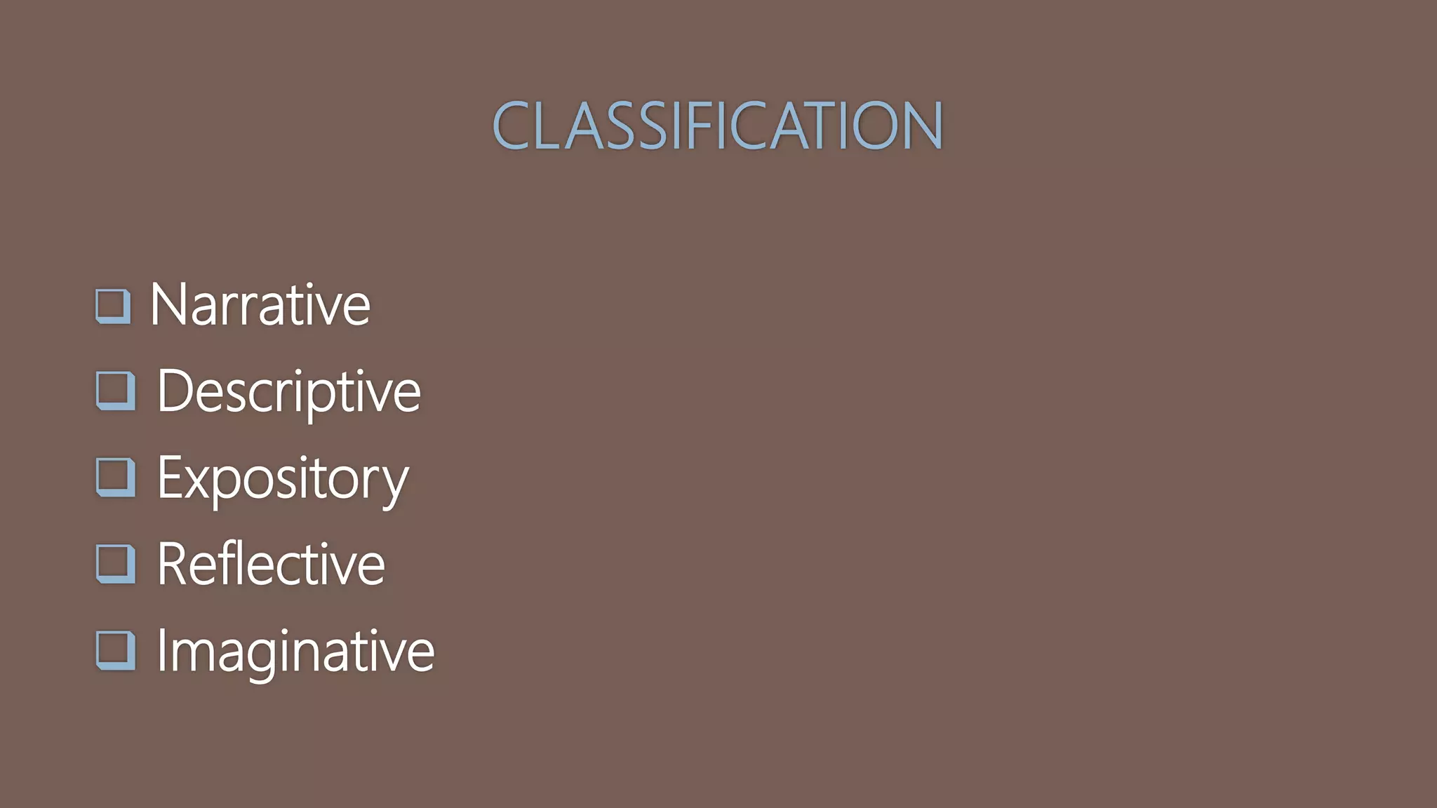 CLASSIFICATION
 Narrative
 Descriptive
 Expository
 Reflective
 Imaginative
 