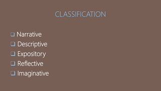 CLASSIFICATION
 Narrative
 Descriptive
 Expository
 Reflective
 Imaginative
 
