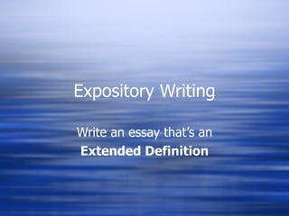 Expository Writing Write an essay that’s an Extended Definition 