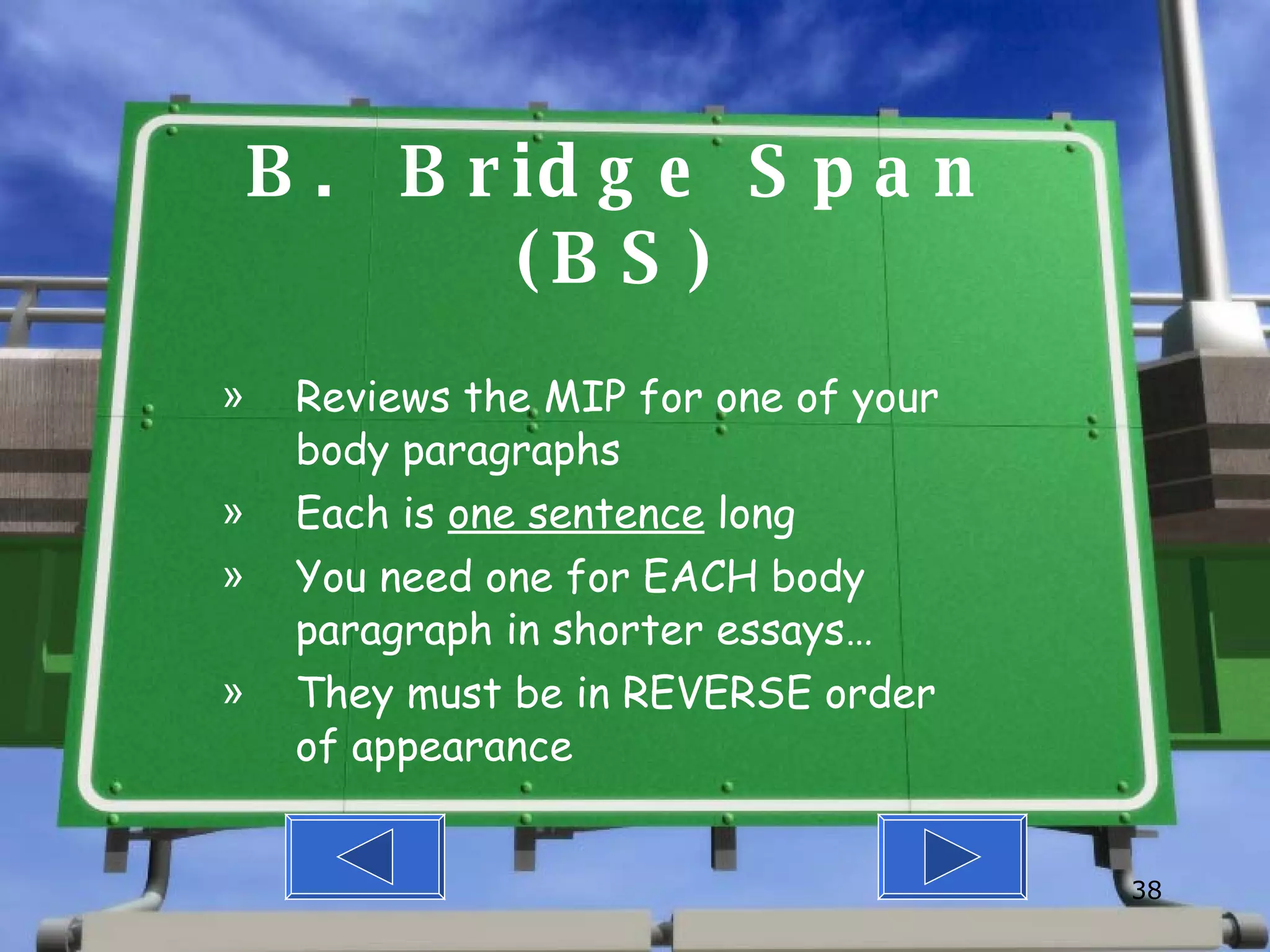 B.  Bridge Span (BS) Reviews the MIP for one of your body paragraphs Each is  one sentence  long  You need one for EACH body paragraph in shorter essays… They must be in REVERSE order of appearance 
