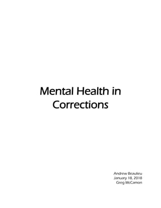 Mental Health in
Corrections
Andrew Beaulieu
January 18, 2018
Greg McCamon
 
