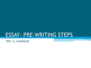 ESSAY- PRE-WRITING STEPS Mrs. L. Lamberty 
