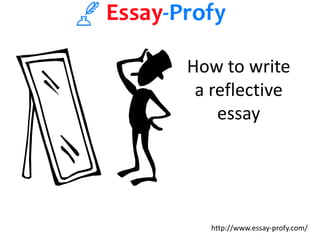 How to write
a reflective
essay
http://www.essay-profy.com/
 
