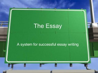 The Essay

A system for successful essay writing




                                        1