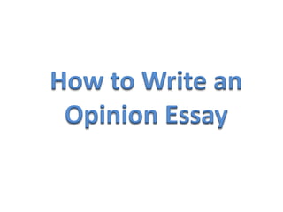 How to Write an
 Opinion Essay
 