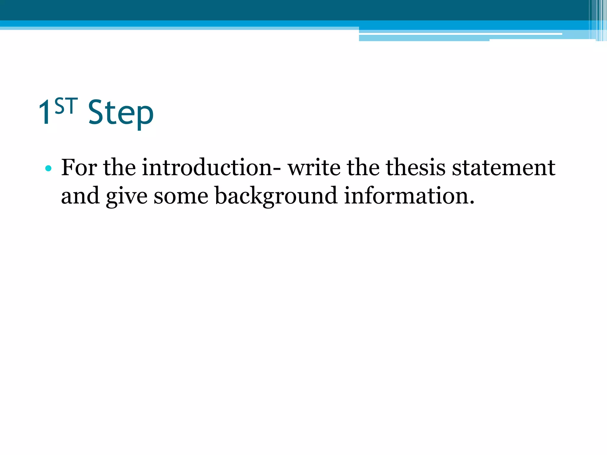 1ST StepFor the introduction- write the thesis statement and give some background information.