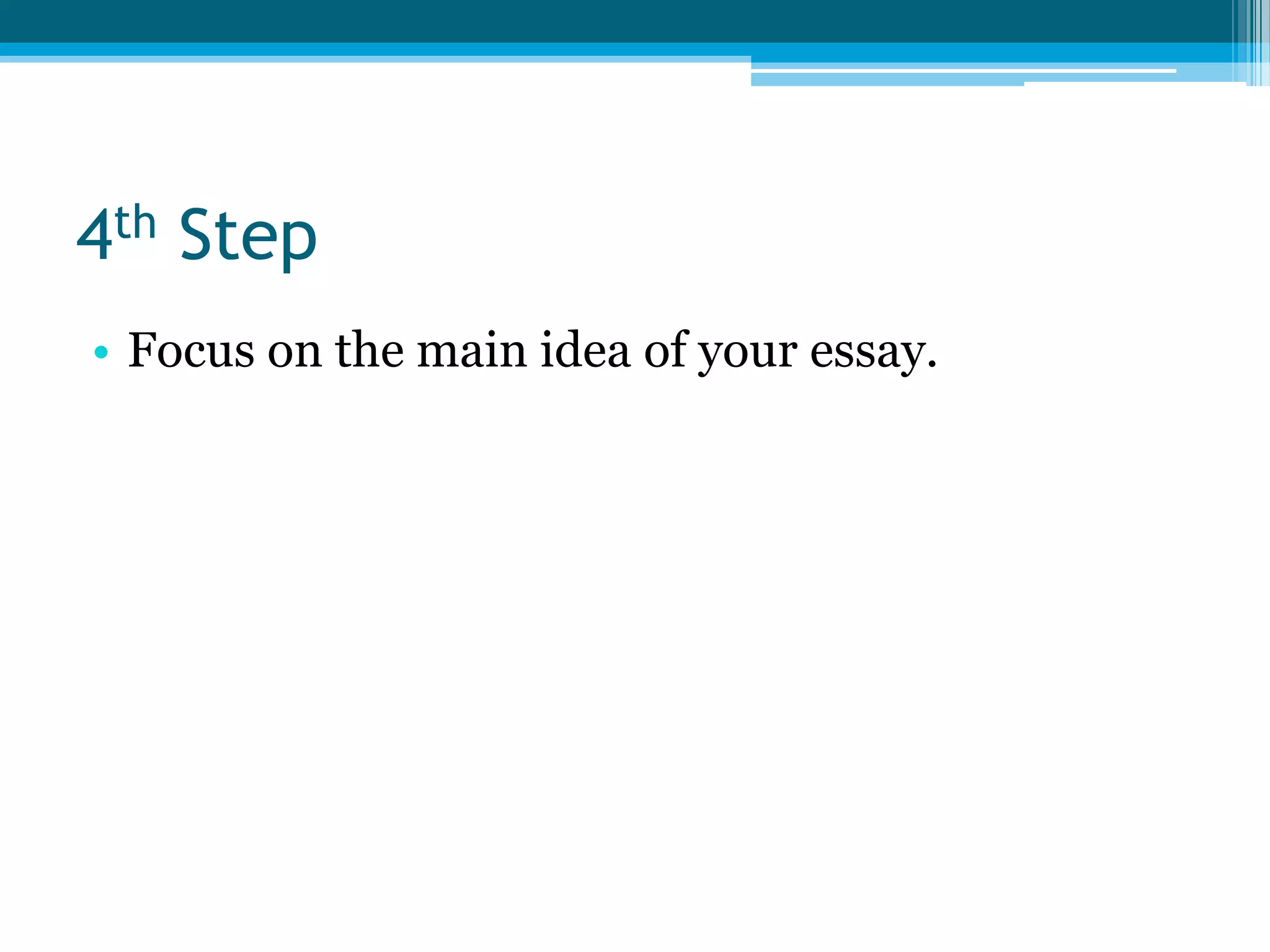 4th StepFocus on the main idea of your essay.