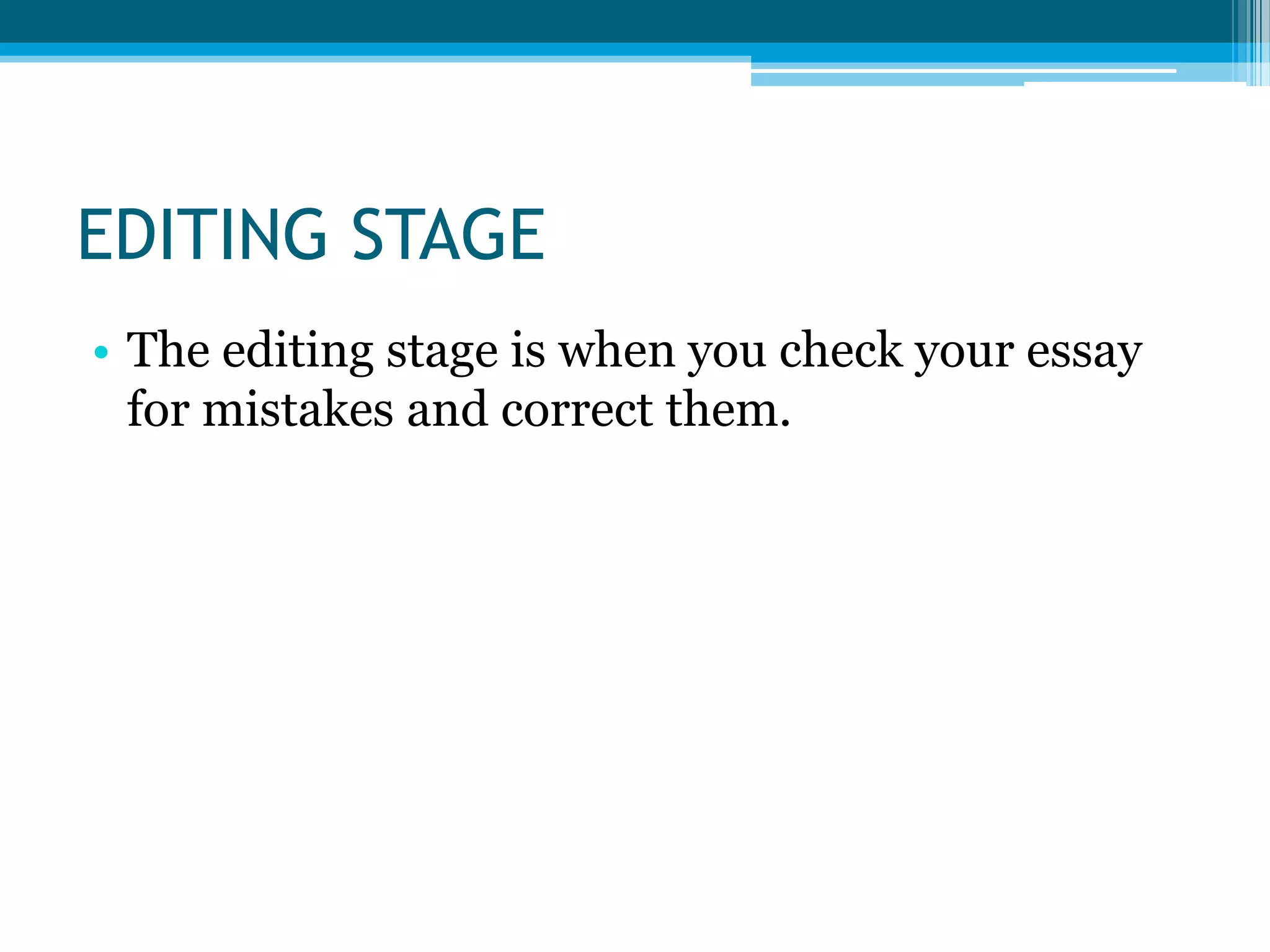 EDITING STAGEThe editing stage is when you check your essay for mistakes and correct them.