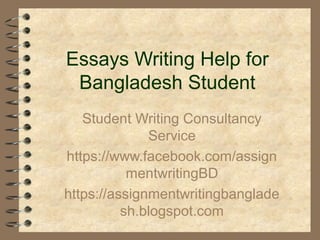 Essays Writing Help for
Bangladesh Student
Student Writing Consultancy
Service
https://www.facebook.com/assign
mentwritingBD
https://assignmentwritingbanglade
sh.blogspot.com
 