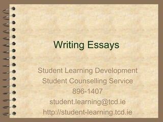 Writing Essays
Student Learning Development
Student Counselling Service
896-1407
student.learning@tcd.ie
http://student-learning.tcd.ie
 