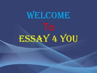 Welcome
To
Essay 4 You

 