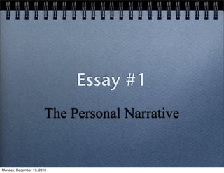 Essay #1
                       The Personal Narrative


Monday, December 13, 2010
 