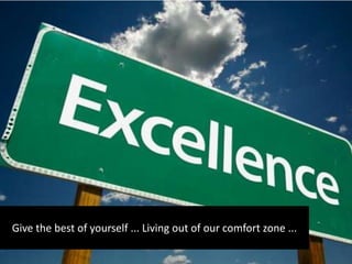 Give the best of yourself ... Living out of our comfort zone ...
 