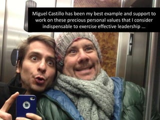 Miguel Castillo has been my best example and support to
work on these precious personal values ​​that I consider
indispensable to exercise effective leadership ...
 