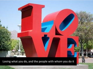 Loving what you do, and the people with whom you do it
 