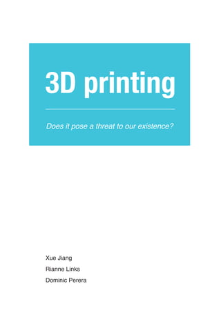 3D printing
Does it pose a threat to our existence?




Xue Jiang
Rianne Links				
Dominic Perera			
	
 