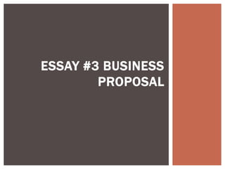 ESSAY #3 BUSINESS
        PROPOSAL
 