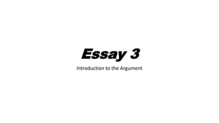 Essay 3
Introduction to the Argument
 