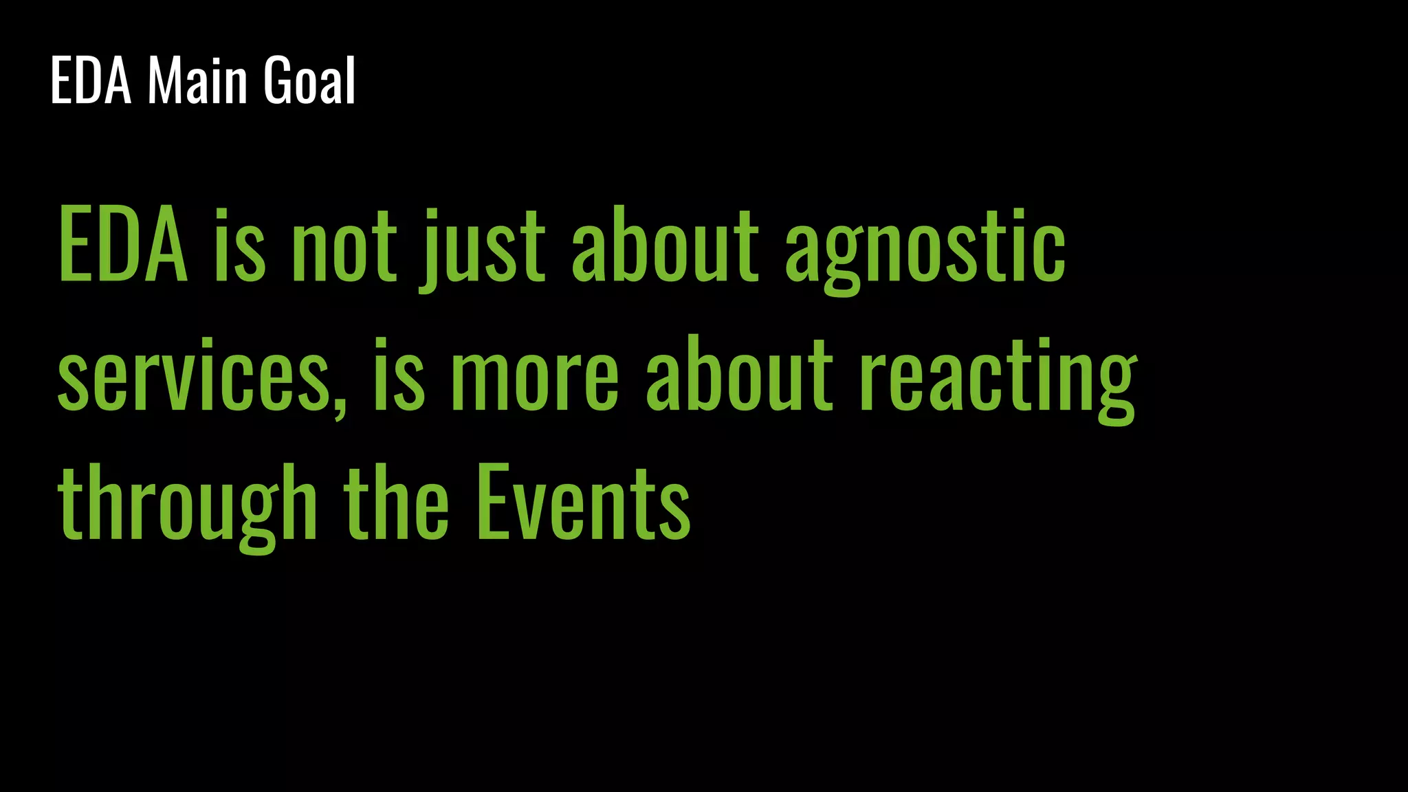EDA Main Goal
EDA is not just about agnostic
services, is more about reacting
through the Events
 