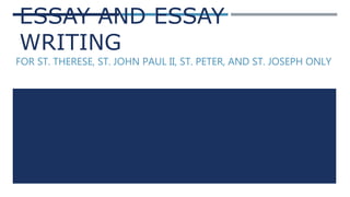 ESSAY AND ESSAY
WRITING
FOR ST. THERESE, ST. JOHN PAUL II, ST. PETER, AND ST. JOSEPH ONLY
 