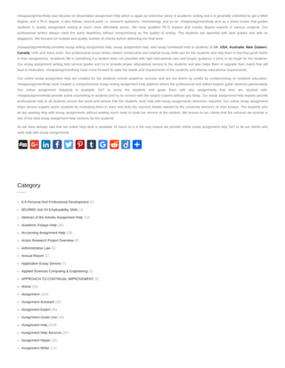 cheapassignmenthelp also focuses on dissertation assignment help which is again an extensive piece of academic writing and it is generally submitted to get a MBA
degree, and a Ph.D degree. It also follows several parts i.e. research questions, methodology, and so on. cheapassignmenthelp acts as a stress buster that guides
students in quality assignment writing at much more affordable prices. We have qualified Ph.D experts and master degree experts in various subjects. Our
professional writers always meet the quick deadlines without compromising on the quality of writing. The students are awarded with best grades and with no
plagiarism. We focuses on multiple and quality number of checks before delivering the final work.
cheapassignmenthelp provides essay writing assignment help, essay assignment help, and essay homework help to students of UK, USA, Australia, New Zealand,
Canada, UAE and many more. Our professional essay writers deliver constructive and original essay write-ups for the students and help them in fetching good marks
in their assignments. Academic life is something if a student does not provided with right educational care and proper guidance it turns to be tough for the students.
Our essay assignment writing help service guides and try to provide proper educational service to the students and also helps them to upgrade their marks that will
lead to motivation. cheapassignmenthelp have come forward to cater the needs and requirements of the students and diverse educational requirements.
Our online essay assignment help are created for the students overall academic success and are not driven by profits by compromising on students education.
cheapassignmenthelp have created a comprehensive essay writing assignment help platform where the professional and skilled experts guide students passionately.
Our online assignment helpdesk is available 24/7 to serve the students and guide them with any assignments that they are stucked with.
cheapassignmenthelp provide active counseling to students and try to connect with the subject experts without any delay. Our essay assignment help experts provide
professional help to all students across the world and ensure that the students seek help with essay assignments whenever required. Our online essay assignment
helps service experts assist students by motivating them to learn and write the required details needed by the university teachers on their essays. The students who
all are seeking help with essay assignments without waiting much need to book our service at the earliest. We ensure to our clients that the services we provide is
one of the best essay assignment help services for the students.
As we have already said that our online help desk is available 24 hours so it is the only reason we provide online essay assignment help 24/7 to all our clients who
seek help with essay assignments.
(5)
(1)
(12)
(55)
(29)
(8)
(6)
(1)
(7)
(3)
(3)
(25)
(143)
(35)
(35)
(18)
(219)
(21)
(22)
(12)
Category
5.9 Personal And Professional Development
601/0992 Unit-24 Employability Skills
Abstract of the Articles Assignment Help
Academic Essays Help
Accounting Assignment Help
Action Research Project Overview
Administrative Law
Annual Report
Application Essay Service
Applied Sciences Computing & Engineering
APPROACH TO CONTINUAL IMPROVEMENT
Article
Assignment
Assignment Assistant
Assignment Expert
Assignment Guide Line
Assignment Help
Assignment Help Services
Assignment Helper
Assignment Writer
 