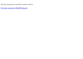 Both sides regrouped and counted their causalities while the
Get more content on HelpWriting.net
 