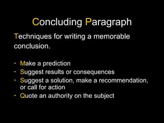 C oncluding  P aragraph T echniques for writing a memorable conclusion. M ake a prediction S uggest results or consequences S uggest a solution, make a recommendation, or call for action Q uote an authority on the subject 