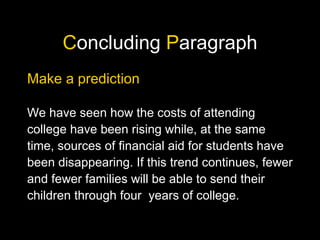 C oncluding  P aragraph Make a prediction We have seen how the costs of attending college have been rising while, at the same time, sources of financial aid for students have been disappearing. If this trend continues, fewer and fewer families will be able to send their children through four  years of college. 