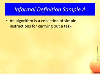 Informal Definition Sample A
• An algorithm is a collection of simple
  instructions for carrying out a task.
 