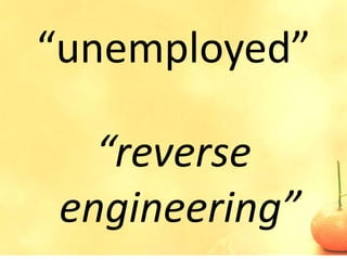 “unemployed”

  “reverse
engineering”
 