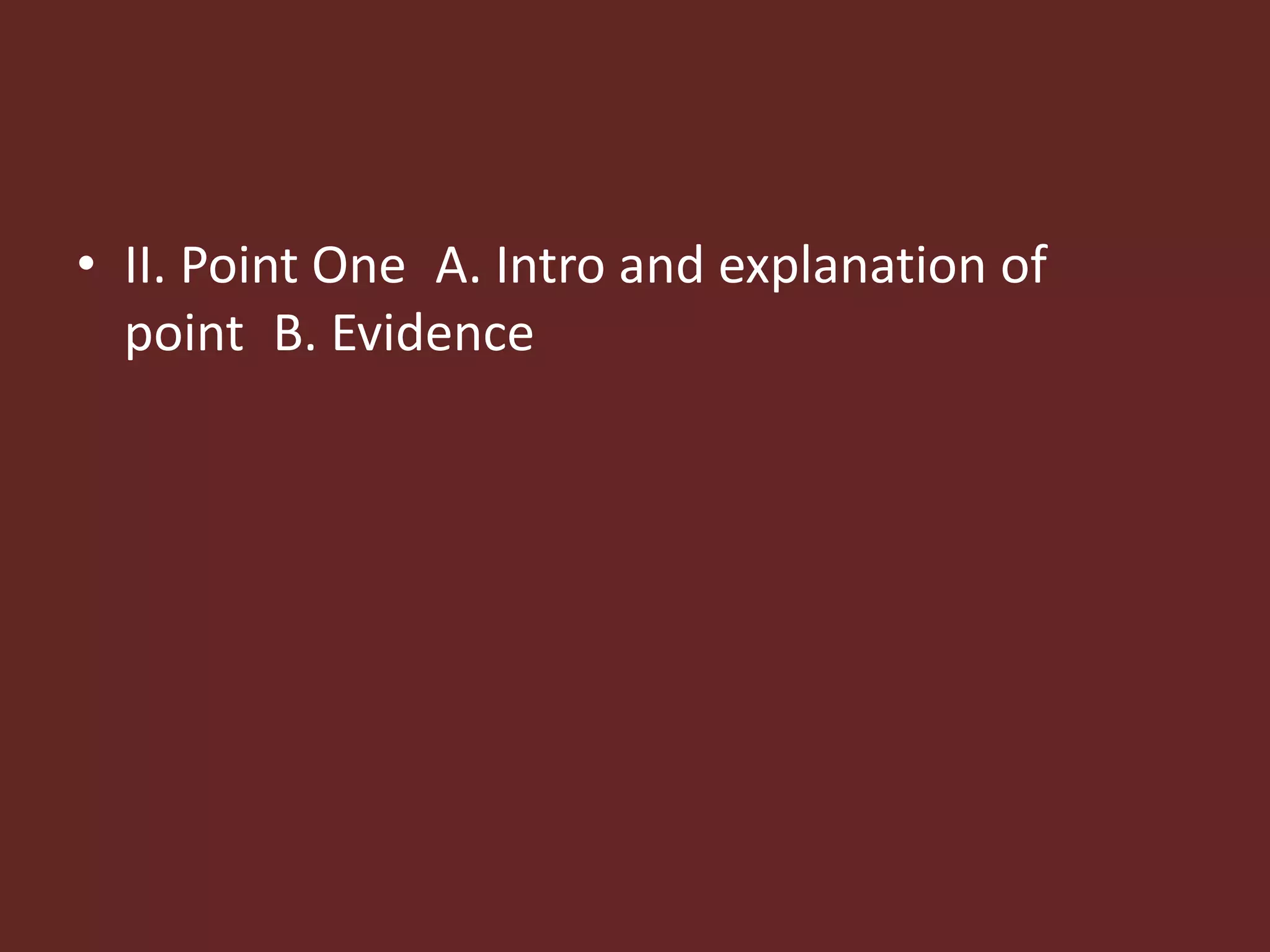 • II. Point One A. Intro and explanation of 
point B. Evidence 
 