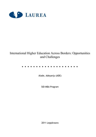 International Higher Education Across Borders: Opportunities
                       and Challenges




                     Alade, Adeyanju (ADE)



                       SID-MBA Program




                       2011 Leppävaara
 