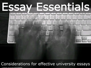Essay Essentials
Considerations for effective university essays
cc: JonathanCohen - https://www.flickr.com/photos/34580986@N03
 