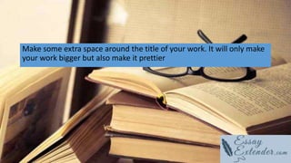 Make some extra space around the title of your work. It will only make
your work bigger but also make it prettier
 