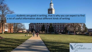 Harvard students are good in writing, that is why you can expect to find
a lot of useful information about different kinds of writing
 