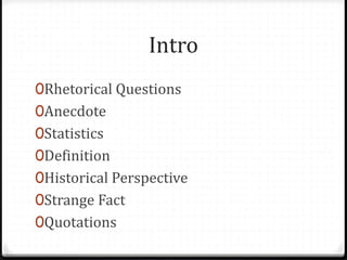 Intro
0Rhetorical Questions
0Anecdote
0Statistics
0Definition
0Historical Perspective
0Strange Fact
0Quotations
 