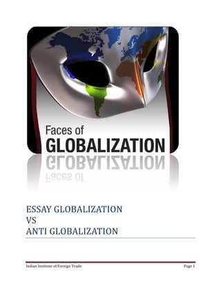 ESSAY GLOBALIZATION
VS
ANTI GLOBALIZATION


Indian Institute of Foreign Trade   Page 1
 