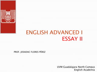 ENGLISH ADVANCED I ESSAY II PROF. JOSADAC FLORES PÉREZ UVM Guadalajara North Campus                        English Academia 