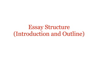 Essay Structure
(Introduction and Outline)
 