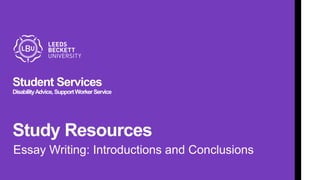 Student Services
DisabilityAdvice,SupportWorkerService
Study Resources
Essay Writing: Introductions and Conclusions
 