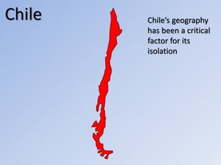Chile

Chile’s geography
has been a critical
factor for its
isolation

 