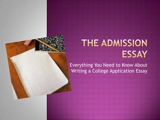 The admission essay Everything You Need to Know About Writing a College Application Essay 