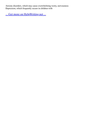 Anxiety disorders, which may cause overwhelming worry, nervousness
Depression, which frequently occurs in children with
... Get more on HelpWriting.net ...
 