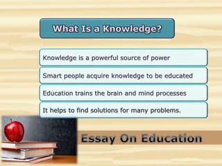 Knowledge is a powerful source of power
Smart people acquire knowledge to be educated
Education trains the brain and mind processes
 