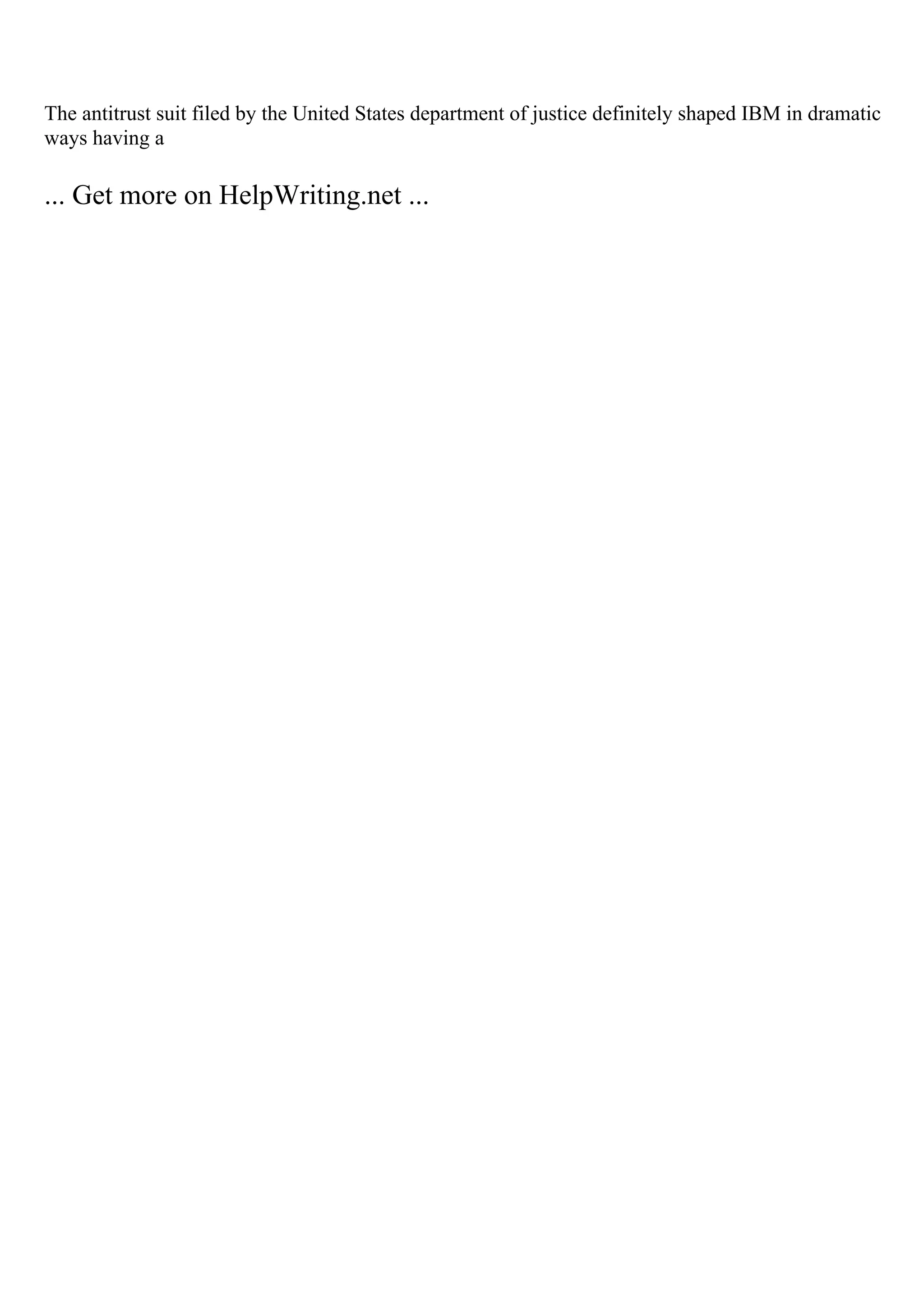 The antitrust suit filed by the United States department of justice definitely shaped IBM in dramatic
ways having a
... Get more on HelpWriting.net ...
 