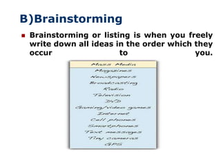 B)Brainstorming
   Brainstorming or listing is when you freely
    write down all ideas in the order which they
    occur...