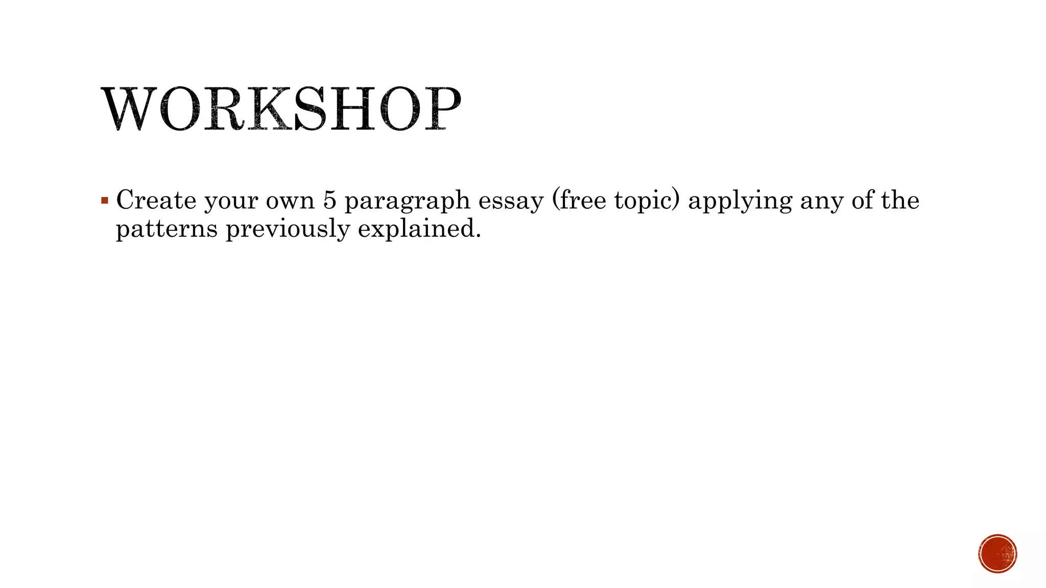  Create your own 5 paragraph essay (free topic) applying any of the
patterns previously explained.
 